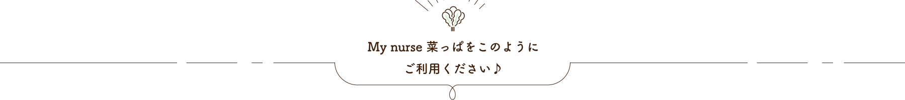 My nurse 菜っぱをこのようにご利用ください♪